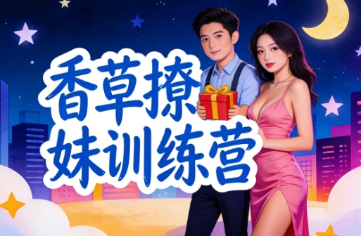 [恋爱/情感/撩妹] 香草撩妹训练营：老实人改造、从一见钟情到肌肤之亲，怎么实现？ [2.0G]