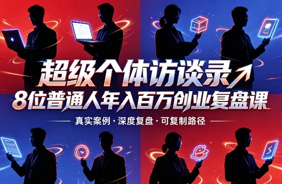 【成功学】超级个体访谈录8位普通人年入百万创业复盘课