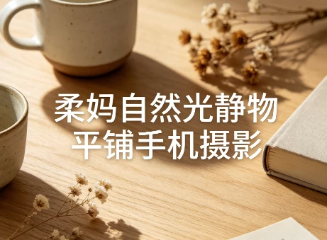 【摄影教学】柔妈自然光静物平铺手机摄影